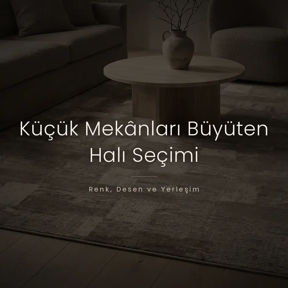 Küçük Mekânları Büyüten Halı Seçimi: Renk, Desen ve Yerleşim